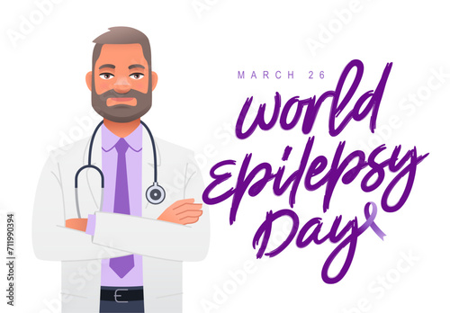 Kind bearded doctor with a stethoscope stands with his arms crossed. Inscription - World Epilepsy Day, March 26. Purple ribbon