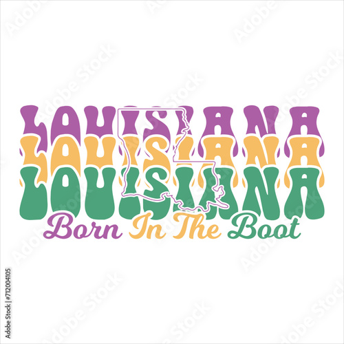 LOUISIANA BORN IN THE BOOT  MARDI GRAS T- SHIRT DESIGN,