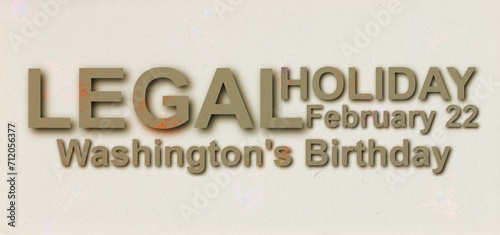 LEGAL HOLIDAY Washington s Birthday February 22
