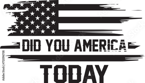 Did You America Today, Patriotic, USA Flag, America tshirt, American Flag Silhouette