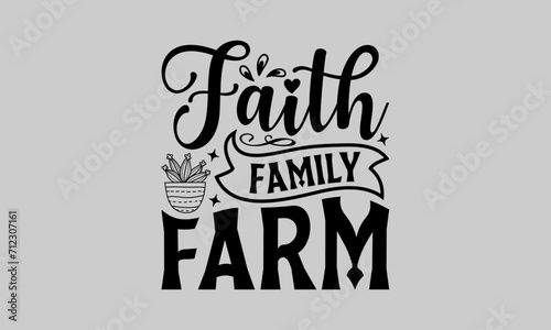 Faith family farm - Gardening T Shirt Design, Nature Design, This Illustration Can Be Used As A Print On T-Shirts And Bags, Stationary Or As A Poster.