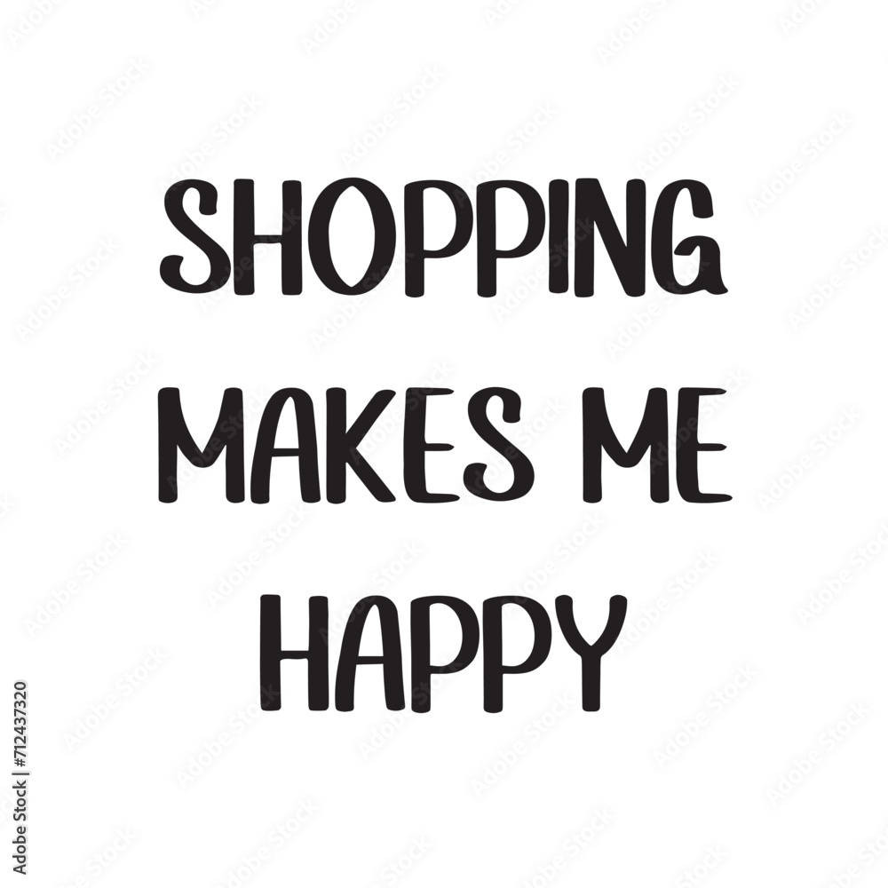 Shopping Makes Me Happy Lettering Quotes. Vector Illustration