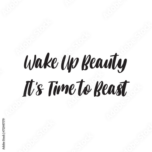 Wake Up Beauty It's Time to Beast Lettering Quotes. Vector Illustration