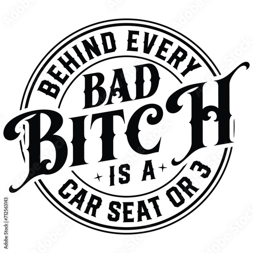 Behind Every Bad Bitch is a Car Seat Or 3 Gift t-shirt design,Gift For Her,Bad Bitch Club t-shirt design