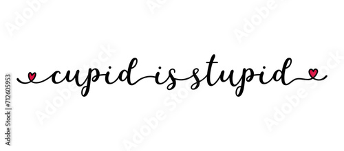 Cupid is Stupid quote as banner or logo, hand sketched. Funny Valentine's love phrase. Lettering for header, label, announcement, advertising, flyer, card, poster, gift.