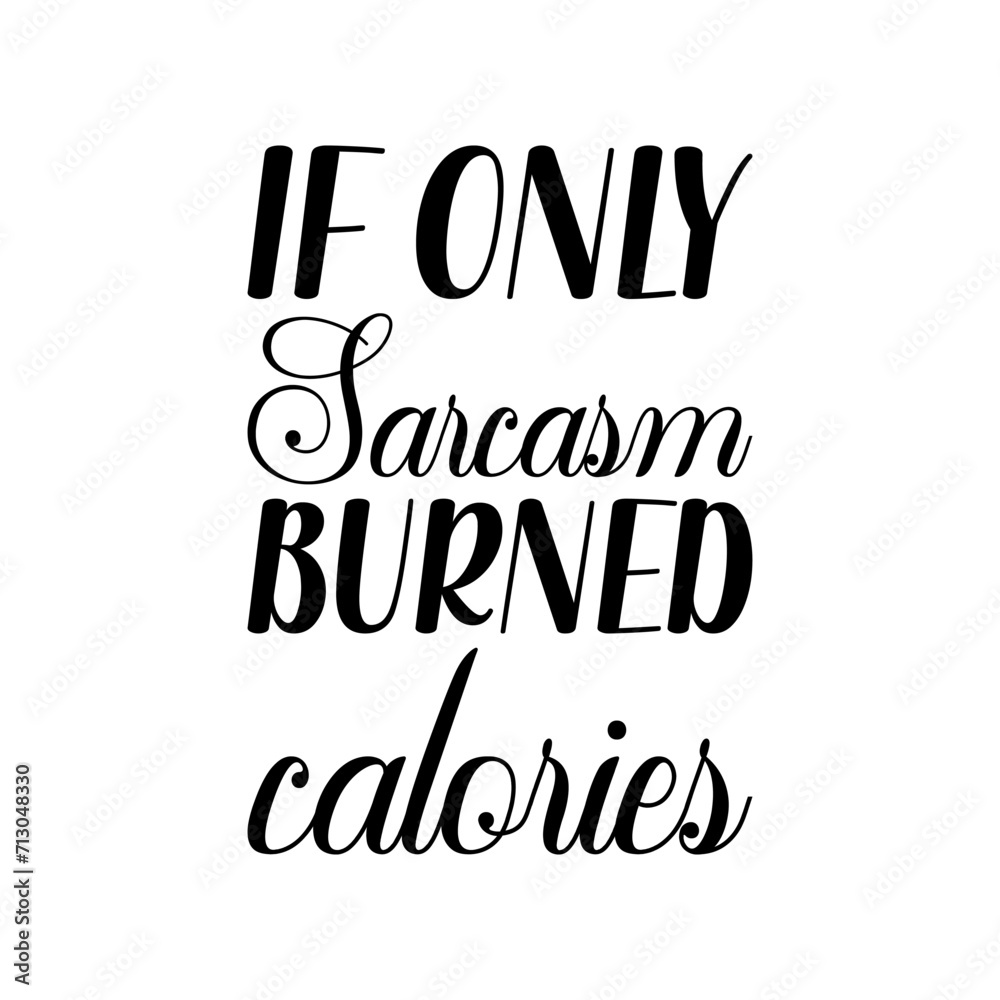 Fototapeta premium if only sarcasm burned calories black letters quote