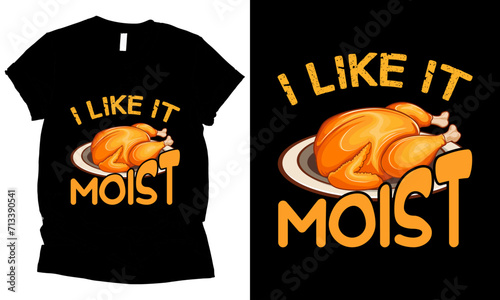 i like it  moist thanksgiving turkey  t-shirt design