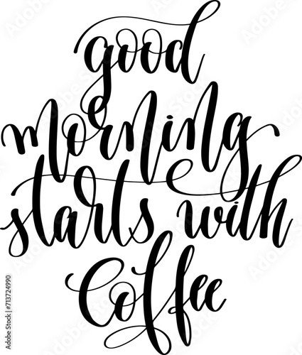 good morning starts with coffee - hand lettering inscription text