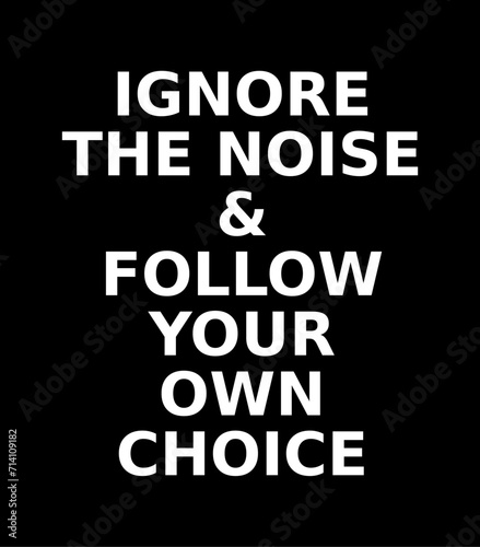 ignore the noise and follow your own choice writing on a black background