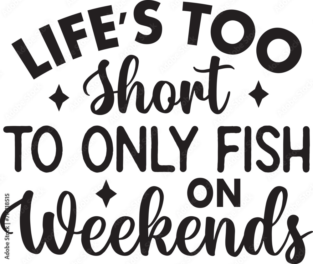 Life's Too Short to Only Fish on Weekends