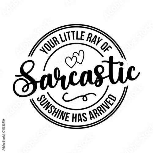 Your Little Ray of Sarcastic Sunshine Has Arrived Svg