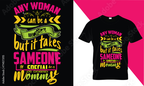 Any woman can be Another  but it takes someone special to be a mommy 