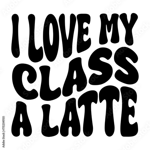 I Love My Class A Latte