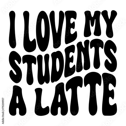 I Love My Students A Latte