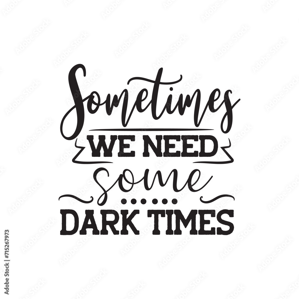 Fototapeta premium Sometimes We Need Some Dark Times. Vector Design on White Background
