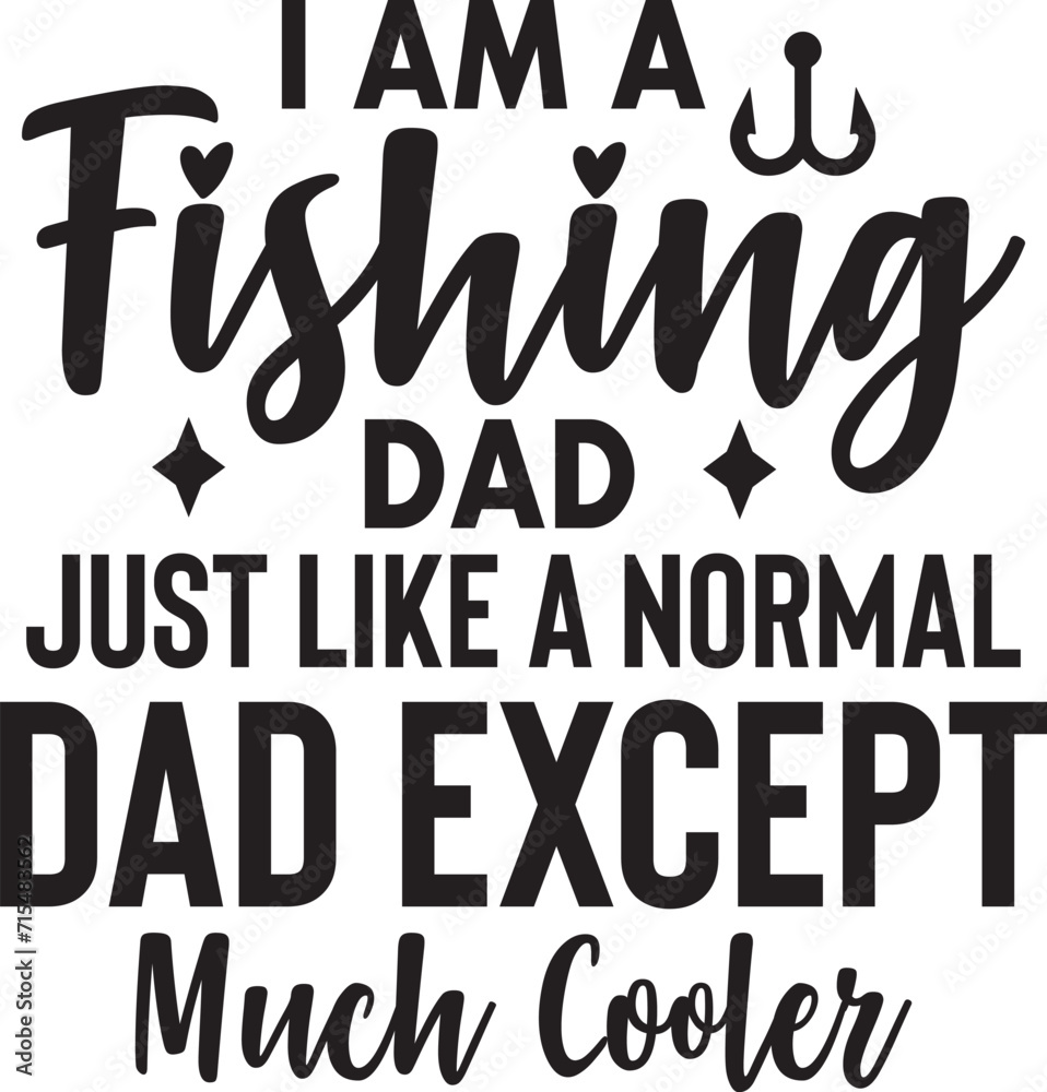 I Am a Fishing Dad Just Like a Normal Dad except much cooler