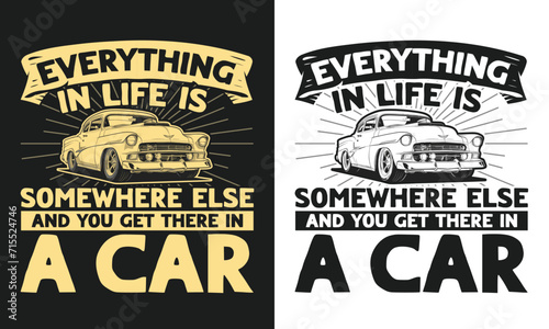 Everything in life is somewhere else and you get there in a car t-shirt design template