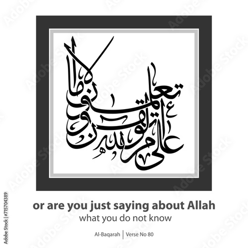 Calligraphy of you do not know, English Translated as, or are you just saying about Allah what you do not know, Verse No 80 from Al-Baqarah