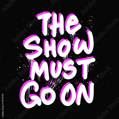 The show must Go On - Urban street graffiti in street art style. Text with leaking, drop. Cool print for graphic tee, streetwear, hoodie. Vintage retro nostalgia for 1980s, 1990s on black background © alain_caster