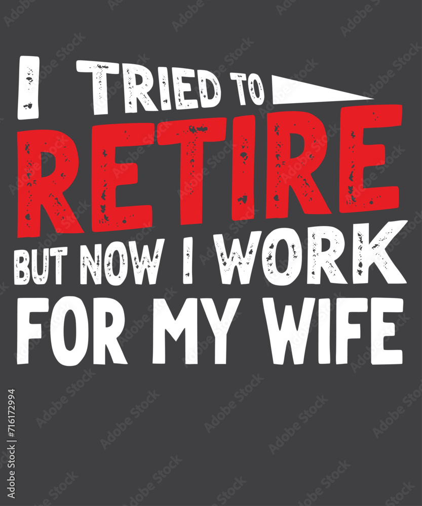 I Tried To Retire But Now I Work For My Wife T-Shirt design vector, Funny Humor,
Funny Husband, Husband Retirement, Retire Husband, Funny Retirement
