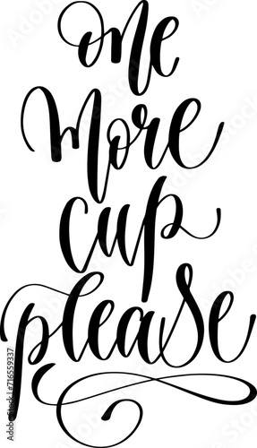one more cup please - hand drawn lettering inscription text coffee quotes design