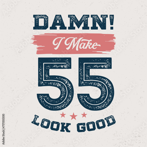 Damn I Make 55 Look Good - Fresh Birthday Design. Good For Poster, Wallpaper, T-Shirt, Gift.