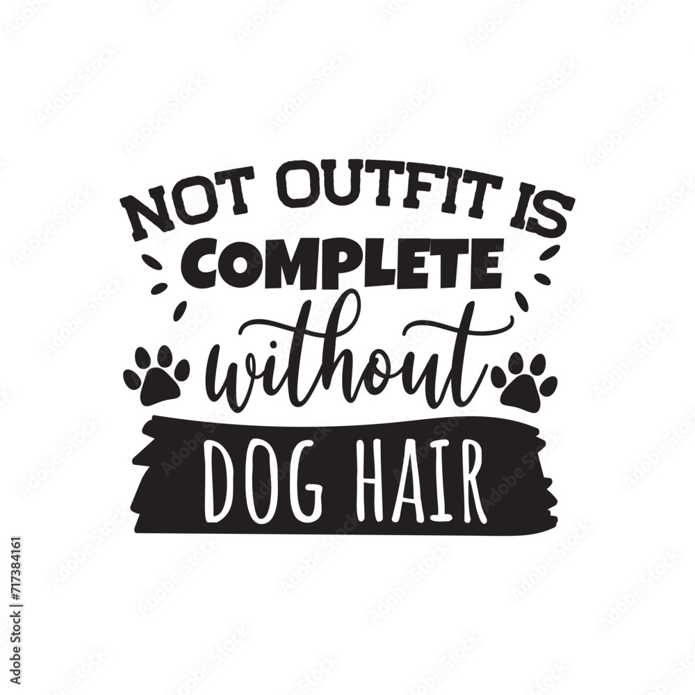 Not Outfit Is Complete Without Dog Hair. Vector Design on White Background