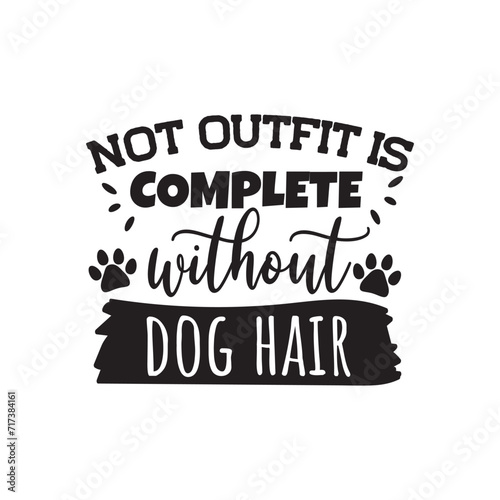 Not Outfit Is Complete Without Dog Hair. Vector Design on White Background