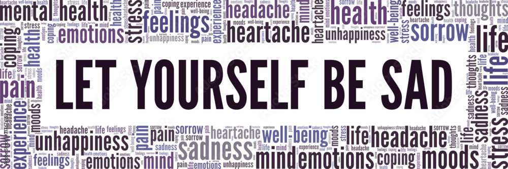 Let Yourself Be Sad word cloud conceptual design isolated on white background. Let Yourself Be Sad word cloud conceptual design isolated on white background.