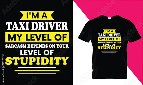 I'm taxi driver my level of sarcasm depends on your level of stupidity t shirt Design Typography 