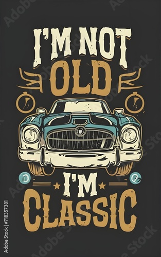 Text I'm not old, I'm classic,design for the retro car enthusiast with a love. 