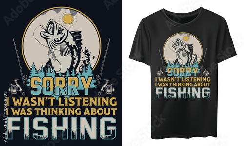 fishing t-shirt design, SORRY I WASN’T LISTENING I WAS THINKING ABOUT FISHING