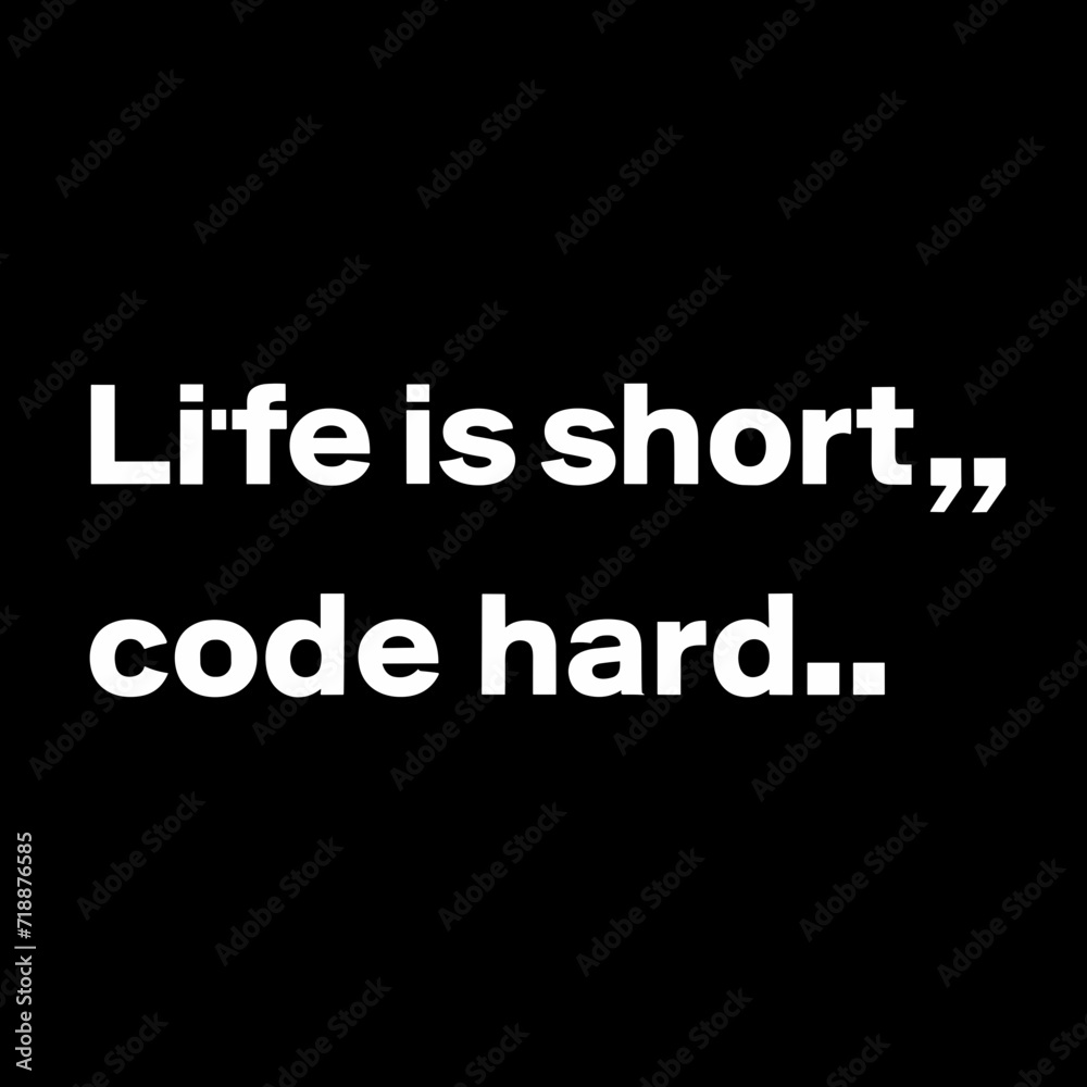 Life is short code hard,3d graphic of a black and white Life is short code hard,3d graphic of a black and white