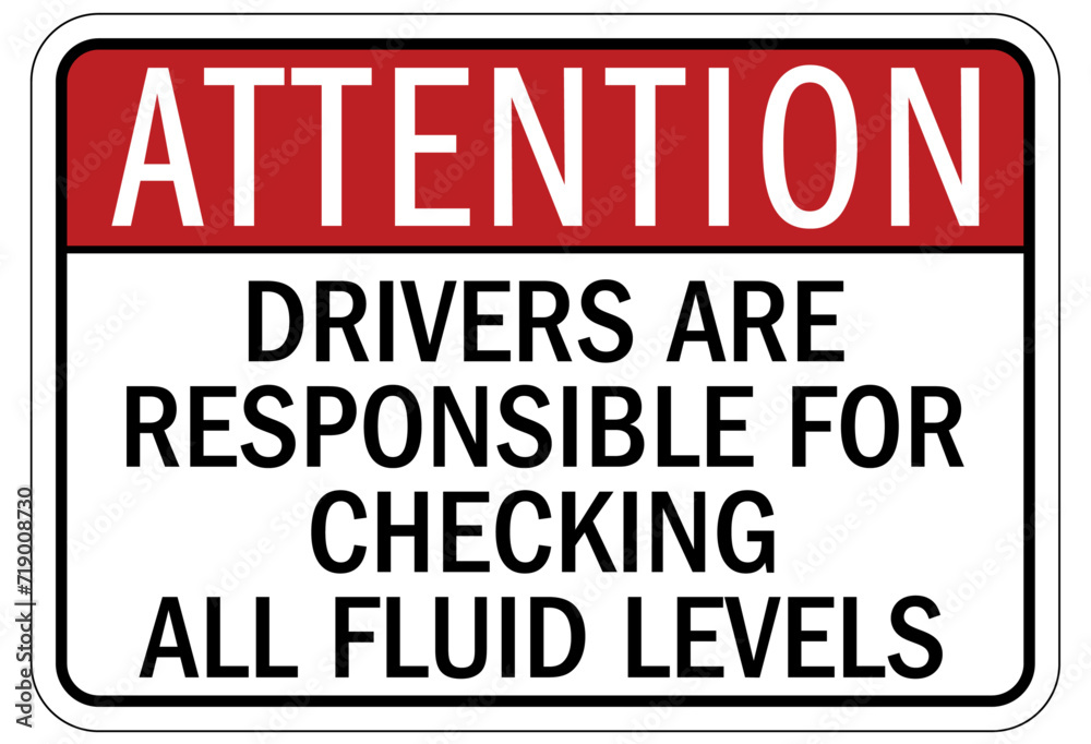Truck safety sign drivers are responsible for checking all fluid levels Truck safety sign drivers are responsible for checking all fluid levels