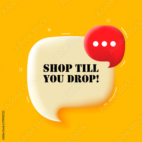 Shop till you drop. Speech bubble with Shop till you drop text. 3d illustration. Pop art style. Vector line icon for Business and Advertising