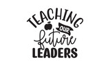 Teaching Our Future Leaders t shirt design vector file 