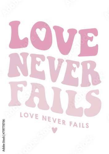LOVE NEVER FAILS - Cute Valentines Day theme print for Graphic Tee. Ai Vector. PNG. JPG.