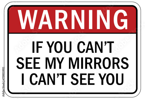 Truck safety sign if you can't see my mirrors i can't see you