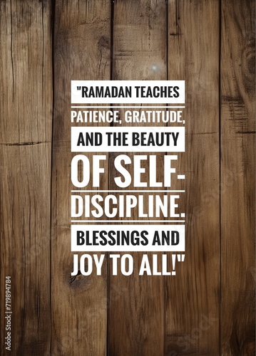 Islamic quote. "Ramadan teaches patience, gratitude, and the beauty of self-discipline. Blessings and joy to all!" isolated on wooden background .