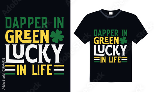 Dapper In Green Lucky In Life - St. Patrick’s Day T Shirt Design, Hand lettering inspirational quotes isolated on Black background, used for prints on bags, poster, banner, flyer and mug, pillows.