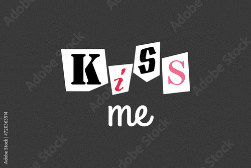 Lettering kiss me in ransom note text style. Collage paper cut letters, grunge vector clipart elements. Declarations of love on dotted textured background, noisy gritty dot halftone effect.
