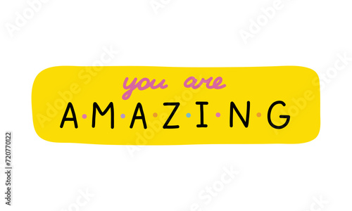 You are amazing. Handwritten lettering phrase about love for others, motivation for yourself. Cute inspirational and compliment quote in speech bubble. Doodle typography for sticker, poster, print.