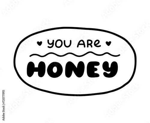 You are honey. Handwritten lettering phrase about love for others, motivation for yourself. Cute inspirational and compliment quote in speech bubble. Doodle typography for sticker, poster, print