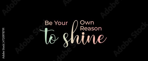 Be your own reason to shine handwritten slogan on dark background. Brush calligraphy banner. Illustration quote for banner  card or t-shirt print design. Message inspiration. Aesthetic design