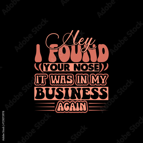 hey i found your nose it was in my business again SVG