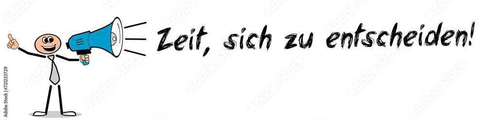 Zeit, sich zu entscheiden! Zeit, sich zu entscheiden!