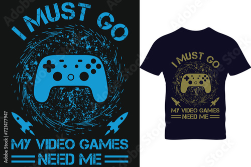 Gaming t shirt design vector. I must go my video game needs me quote design.