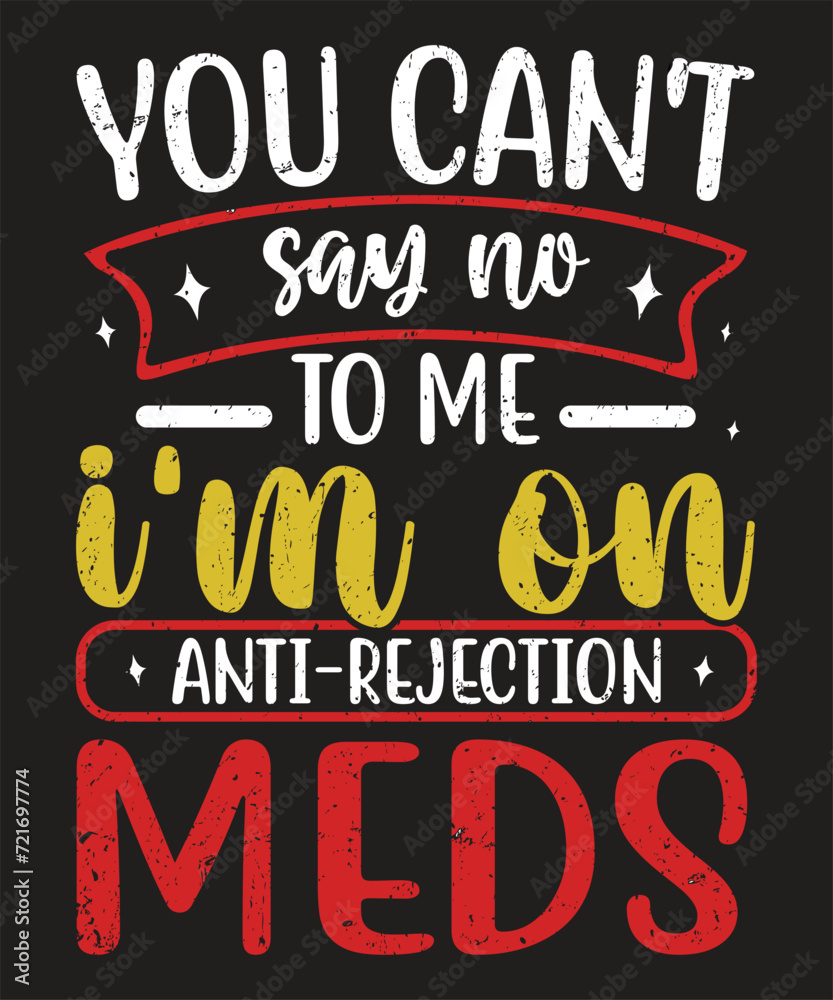 You can't say no to me I am on anti-rejection meds typography Kidney liver surgery design