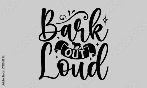 Bark Out Loud - Dog T-Shirt Design, Dog Template, Hand Drawn Lettering Phrase, For Cards Posters and Banners, Template. 