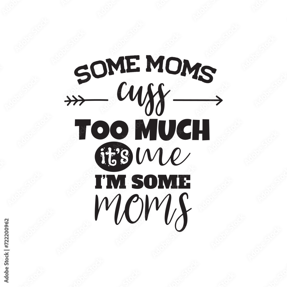 Fototapeta premium Some Moms Cuss Too Much It's Me I'm Some Moms. Vector Design on White Background